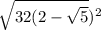 \sqrt{32(2 - \sqrt{5} } ) {}^{2}