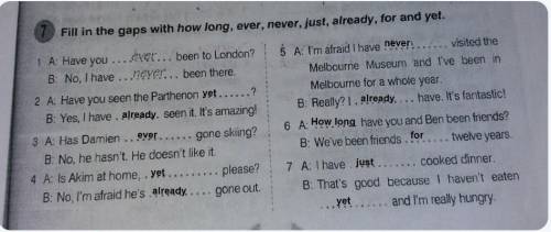 Fill in the gaps with how long, ever, never, just, alredy, for and yet​