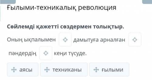 Сөйлемді қажетті сөздермен толықтыр. Оның ықпалымен дамытуға арналған пәндердің кеңи түсуде.аясытехн