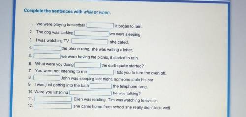 Complete the sentences with while or when. 1. We were playing basketballit began to rain.2. The dog