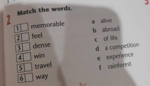 3 5 Match the words. 2. 1 a 2 memorable feel dense win 3 C alive b abroad of life d a competition e