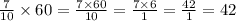 \frac{7}{10} \times 60 = \frac{7 \times 60}{10} = \frac{7 \times 6}{1} = \frac{42}{1} = 42