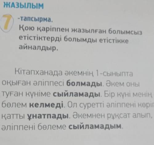 ЖАЗЫЛЫМ 7-тапсырма. Қою қаріппен жазылған болымсыз етістіктерді болымды етістікке айналдыр. Кітапхан