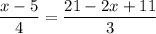 \displaystyle
\frac{{x-5}}{4}=\frac{{21-2x+11}}{3}
