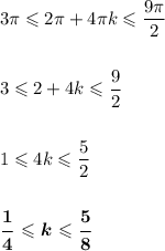 3\pi \leqslant 2\pi + 4\pi k\leqslant \dfrac{9\pi}{2}\\
\\
\\
3\leqslant 2 + 4k\leqslant\dfrac{9}{2}\\
\\
\\
1 \leqslant 4k \leqslant \dfrac{5}{2}\\
\\
\\
\boldsymbol{\dfrac{1}{4} \leqslant k\leqslant \dfrac{5}{8}}