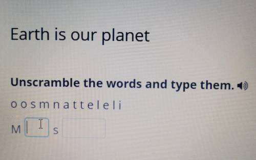 Unscramble the words and type them. o o s m n a t t e l e l iM s
