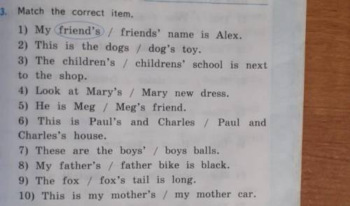 3. Match the correct item. 1) My friend's / friends' name is Alex. 2) This is the dogs / dog's toy.