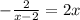 -\frac{2}{x-2} =2x\\
