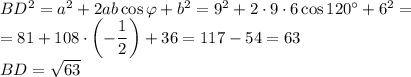 BD^2=a^2 +2 ab \cos \varphi+b^2=9^2+2 \cdot 9 \cdot 6\cos 120^{\circ}+6^2=\\
=81+108 \cdot \left(- \dfrac 12\right)+36=117-54=63\\
BD=\sqrt{63}