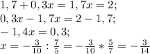 1,7+0,3x=1,7x=2;\\
0,3x-1,7x=2-1,7;\\
-1,4x=0,3;\\
x=-\frac{3}{10} :\frac{7}{5} =-\frac{3}{10} *\frac{5}{7} =-\frac{3}{14}
