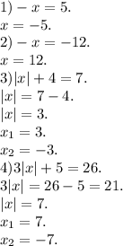 1) -x=5.\\
x=-5.\\
2) -x=-12.\\
x=12.\\
3) |x|+4=7.\\
|x|=7-4.\\
|x|=3.\\
x_{1} = 3.\\
x_{2}= -3. \\
4) 3|x|+5=26.\\
3|x|=26-5=21.\\
|x|=7.\\
x_{1} = 7.\\
x_{2}= -7. \\