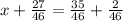 x + \frac{27}{46 } = \frac{35}{46} + \frac{2}{46}