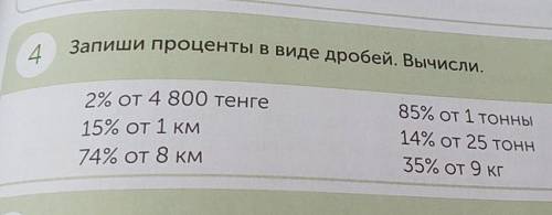 4 Запиши проценты в виде дробей. Вычисли. 2% от 4 800 тенге 15% от 1 км 74% от 8 км 85% от 1 тонны 1
